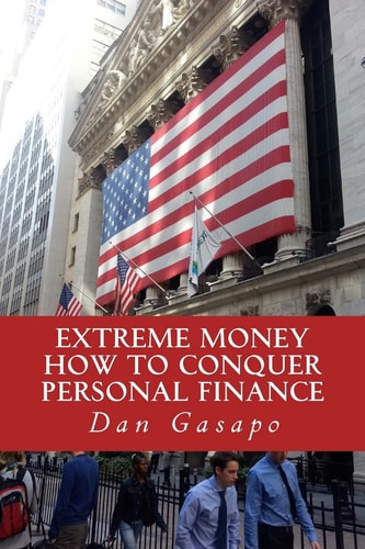 Extreme Money How To Conquer Personal Finance: Financial Advice That Should Be Taught In High School