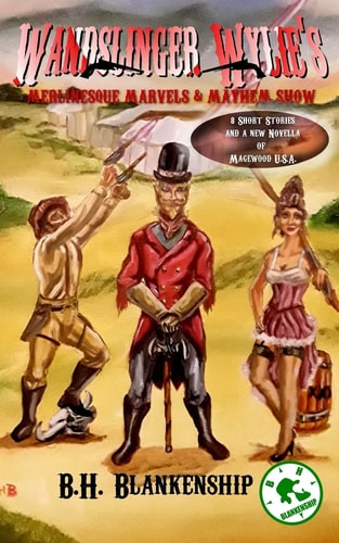 Wandslinger Wylie's Merlinesque Marvels and Mayhem Show Tales of Magewood U. S. A.