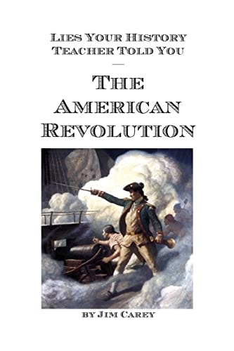 Lies Your History Teacher Told You - The American Revolution
