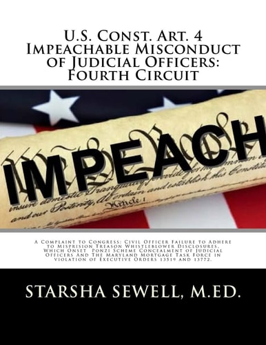 U. S. Const. Art. 4 Impeachable Misconduct of Judicial Officers: Fourth Circuit A Complaint to Congress: Civil Officer Failure to Adhere to Misprision Treason Whistleblower Disclosures, Which Onset Ponzi Scheme Concealment of Judcial Officers and the Mary