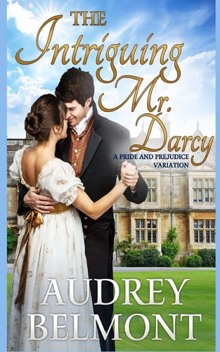 The Intriguing Mr. Darcy A Pride and Prejudice Variation