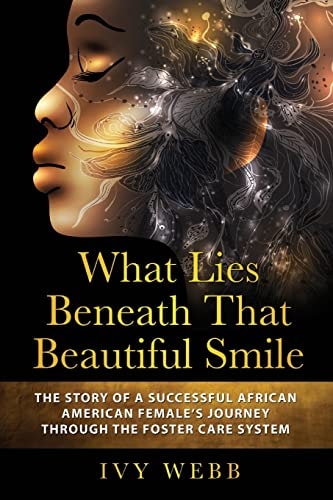 What Lies Beneath That Beautiful Smile The Story of a Successful African American Female's Journey Through the Foster Care System