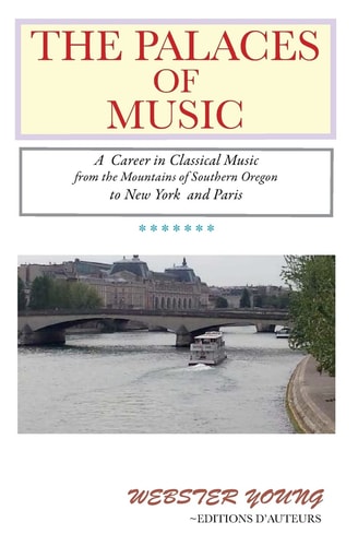 The Palaces of Music A Career in Classical Music from the Mountains of Southern Oregon to New York and Paris