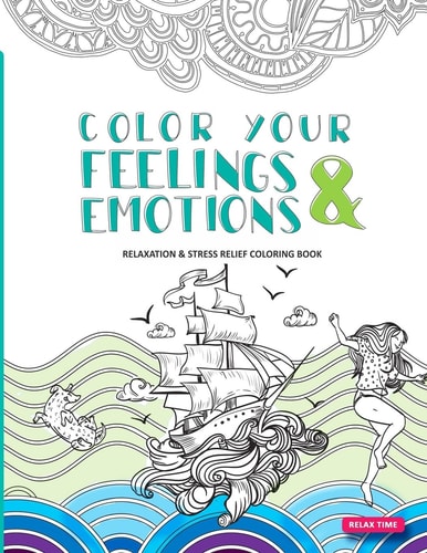 Color Your Feelings and Emotions Relaxation and Stress Relief Coloring Book
