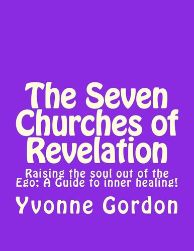 The Seven Churches of Revelation Raising the Soul Out of the Ego - A Guide to Inner Healing