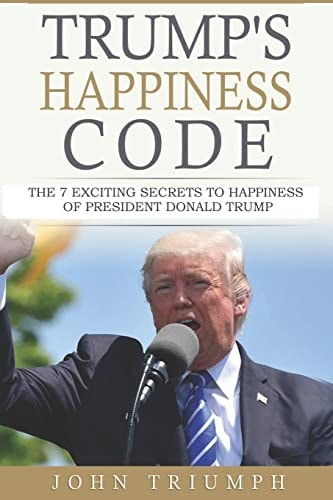 Trump's Happiness Code 7 Secrets of Donald Trump to Win the Presidency