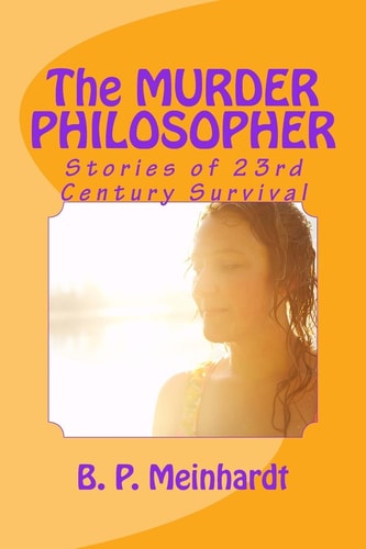 The MURDER PHILOSOPHER Stories of 23rd Century Survival