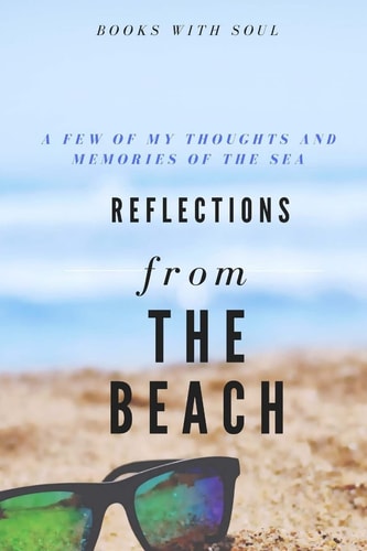 Reflections from the Beach My Thoughts and Memories of the Sea.