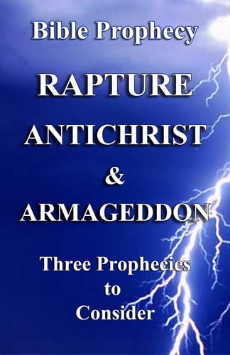 The Rapture, Antichrist, and Armageddon Three Prophecies to Consider