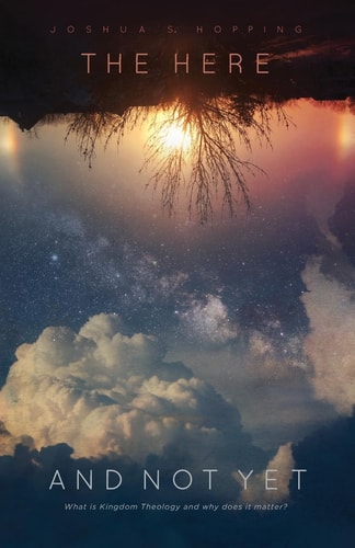 The Here and Not Yet What Is Kingdom Theology and Why Does It Matter?
