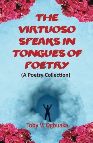 The Virtuoso Speaks in Tongues of Poetry A Poetry Collection