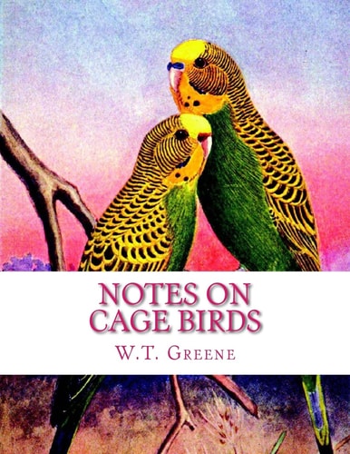 Notes on Cage Birds Practical Hints on the Management of British and Foreign Cage Birds