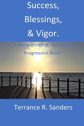 Success,Blessings, and Vigor A Reinvigorating, Refreshing, Progressive Book