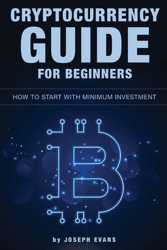 Cryptocurrency Guide For Beginners. How To Start With Minimum Investment. Successful Investment Strategies And How To Minimizing Your Risk. Mining, Trading, Bitcoin, Ethereum, Litecoin, ICO.