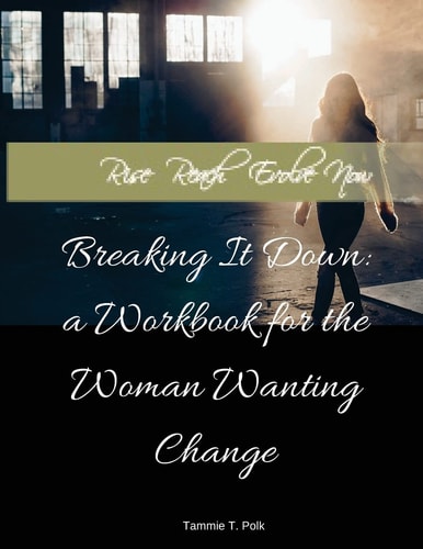 Rise. Reclaim. Evolve. NOW! Breaking It Down: a Workbook for the Woman Wanting Change