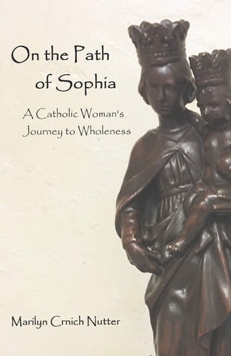 On the Path of Sophia A Catholic Woman's Journey to Wholeness