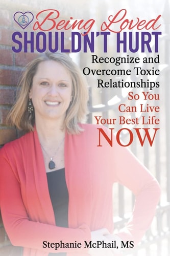 Being Loved Shouldn't Hurt Recognize and Overcome Toxic Relationships So You Can Live Your Best Life Now