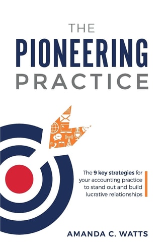 The Pioneering Practice The 9 Key Strategies for Your Accounting Practice to Stand Out and Build Lucrative Relationships