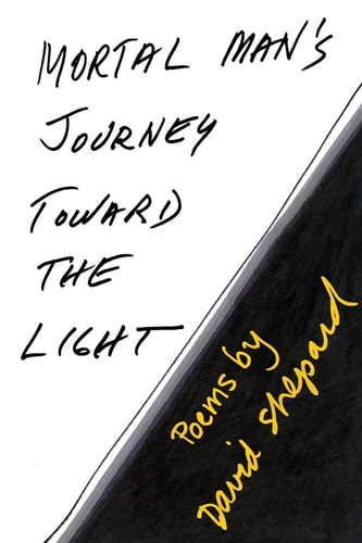 Mortal Man's Journey Toward the Light Poems by David Shepard