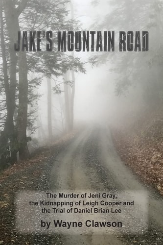 Jake's Mountain Road The Murder of Jeni Gray, the Kidnapping of Leigh Cooper and the Trial of Daniel Brian Lee