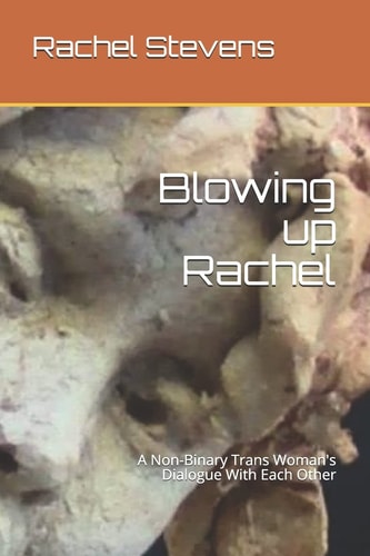 Blowing Up Rachel A Non-Binary Trans Woman's Dialogue With Each Other