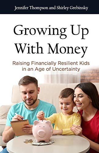 Growing Up with Money Raising Financially Resilient Kids in an Age of Uncertainty