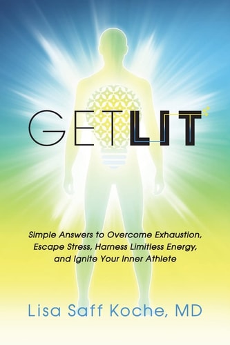 Get Lit Simple Answers to Overcome Exhaustion, Escape Stress, Harness Limitless Energy, and Ignite Your Inner Athlete
