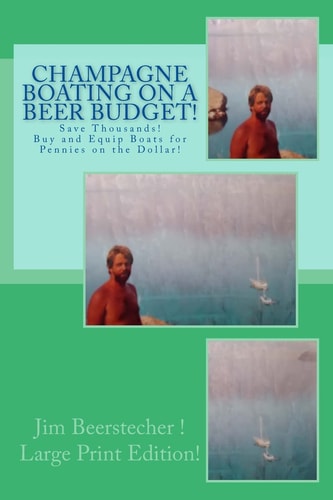 Champagne Boating on a Beer Budget! LARGE PRINT EDITION! Save Thousands! Buy and Equip Boats for Pennies on the Dollar!