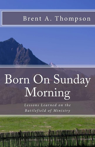 Born On Sunday Morning Lessons Learned on the Battlefield of Ministry