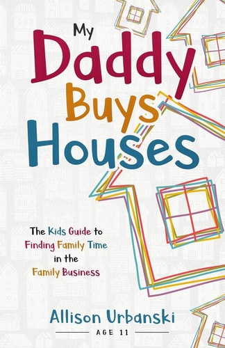My Daddy Buys Houses The Kids Guide to Finding Family Time in the Family Business