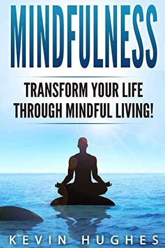 Mindfulness Transform Your Life Through Mindful Living!