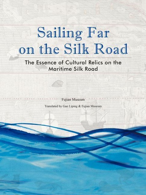 Sailing Far on the Silk Road: The Essence of Cultural Relics on the Maritime Silk Road