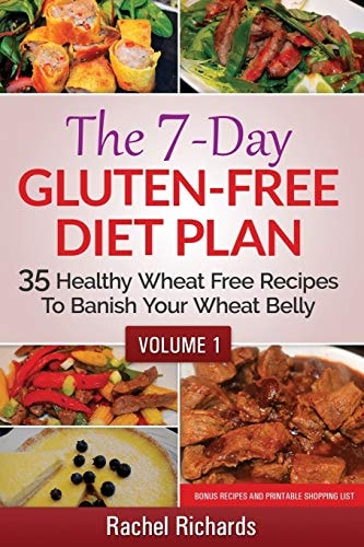 The 7-Day Gluten-Free Diet Plan 35 Healthy Wheat Free Recipes To Banish Your Wheat Belly - Volume 1