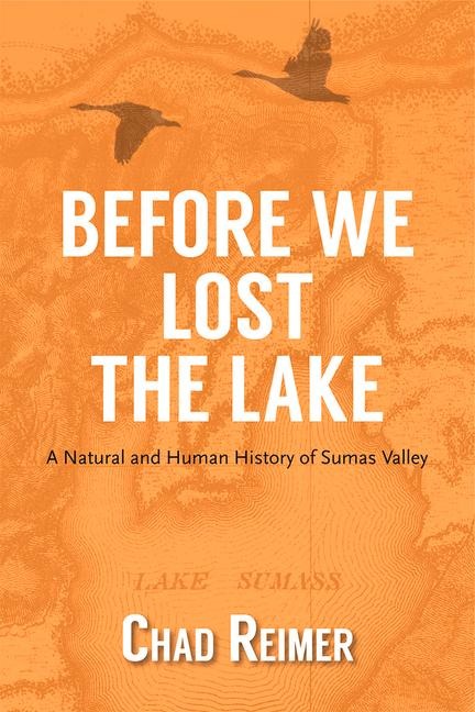 Before We Lost the Lake: A Natural and Human History of Sumas Valley