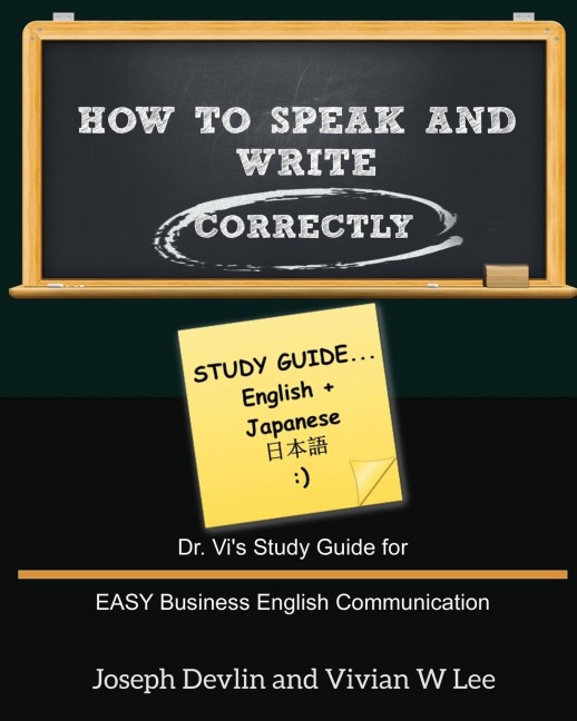 How to Speak and Write Correctly: Study Guide (English + Japanese): Dr. Vis Study Guide for EASY Business English Communication
