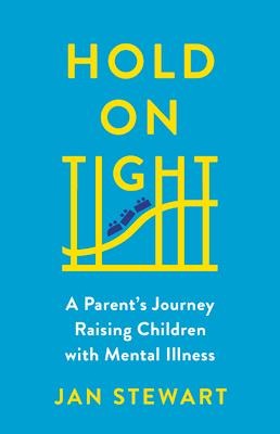 Hold on Tight: A Parents Journey Raising Children with Mental Illness