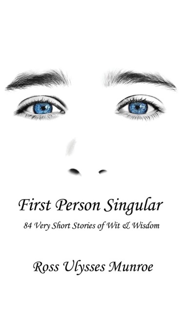 First Person Singular: 84 Very Short Stories of Wit & Wisdom
