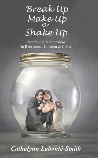 Break Up, Make Up or Shake Up: Redefining Relationships in Retirement, Isolation & Crisis