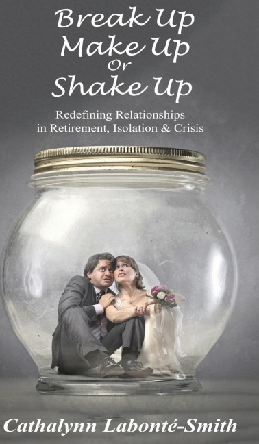 Break Up, Make Up or Shake Up: Redefining Relationships in Retirement, Isolation & Crisis