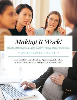 Making It Work! How to Effectively Navigate Maternity Leave Career Transitions: An Employees Guide