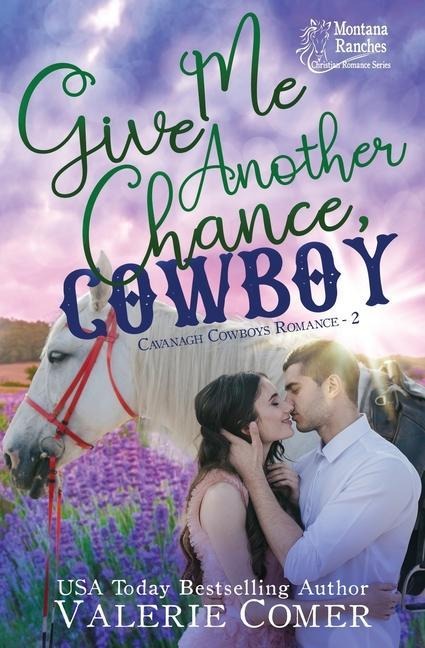 Give Me Another Chance, Cowboy: a second chances Montana Ranches Christian Romance