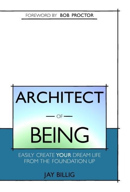 Architect of Being: Easily Create Your Dream Life From the Foundation Up