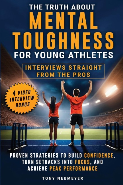 The Truth About Mental Toughness in Sports: Interviews Straight from the Pros - Proven Strategies to Build Confidence, Turn Setbacks into Focus, and Achieve Peak Performance for Young Athletes