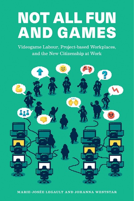 Not All Fun and Games: Videogame Labour, Project-Based Workplaces, and the New Citizenship at Work