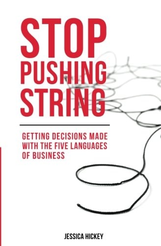 Stop Pushing String Getting Decisions Made with the Five Languages of Business