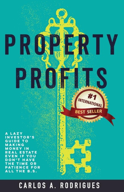 Property Profits: A Lazy Investors Guide to Making Money in Real Estate Even if You Dont Have Time or Patience for All the B.S.