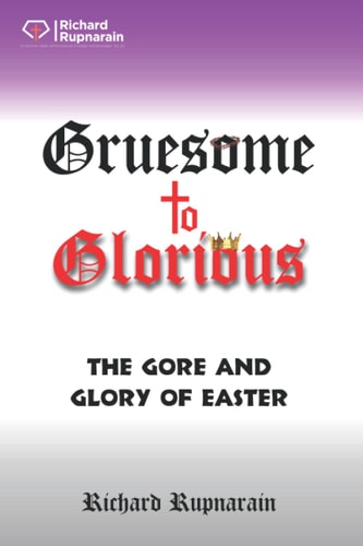 Gruesome to Glorious The Gore and Glory of Easter
