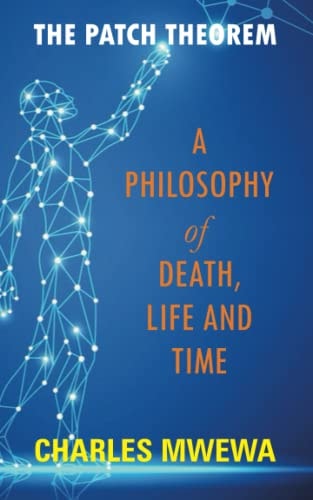 The Patch Theorem A Philosophy of Death, Life and Time