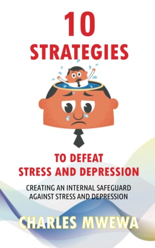 10 Strategies to Defeat Stress and Depression Creating an Internal Safeguard Against Stress and Depression