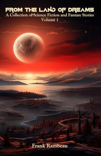 From the Land of Dreams A Collection of Science-Fiction and Fantasy Stories, Volume 1